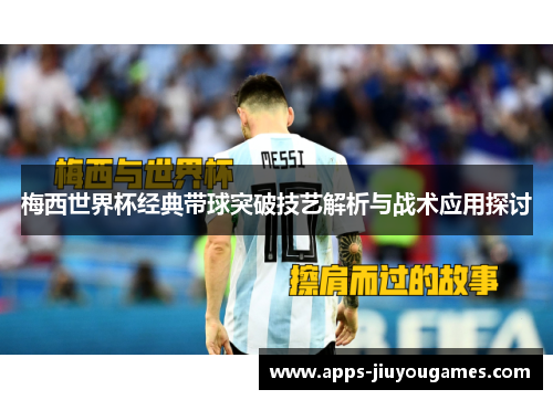 梅西世界杯经典带球突破技艺解析与战术应用探讨