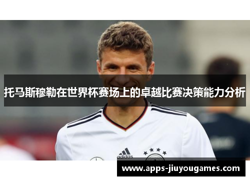 托马斯穆勒在世界杯赛场上的卓越比赛决策能力分析