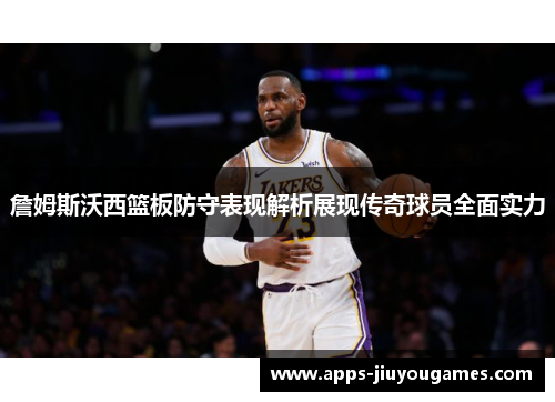 詹姆斯沃西篮板防守表现解析展现传奇球员全面实力