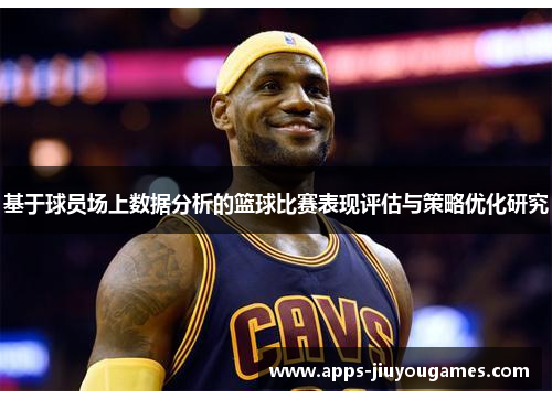 基于球员场上数据分析的篮球比赛表现评估与策略优化研究