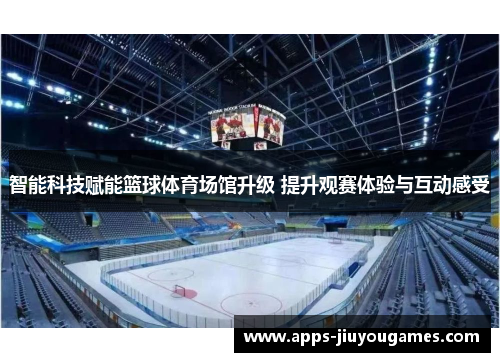智能科技赋能篮球体育场馆升级 提升观赛体验与互动感受