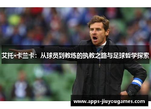 艾托·卡兰卡：从球员到教练的执教之路与足球哲学探索