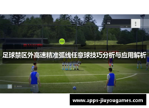足球禁区外高速精准弧线任意球技巧分析与应用解析