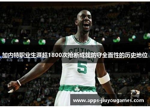 加内特职业生涯超1800次抢断成就防守全面性的历史地位