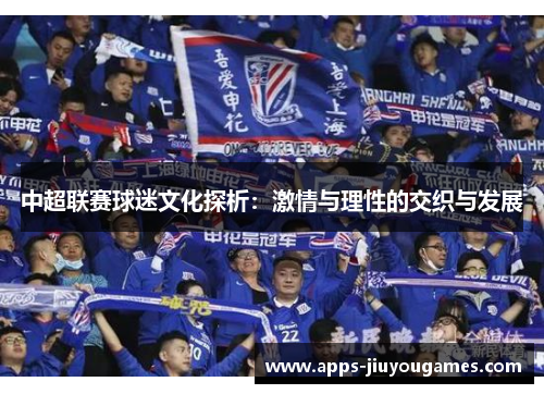 中超联赛球迷文化探析：激情与理性的交织与发展