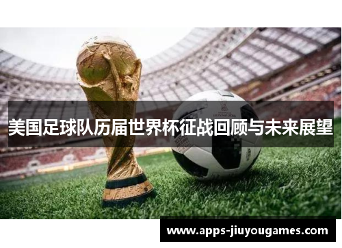 美国足球队历届世界杯征战回顾与未来展望