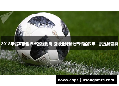 2018年俄罗斯世界杯赛程揭晓 引爆全球球迷热情的四年一度足球盛宴
