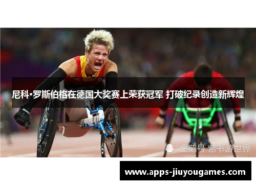 尼科·罗斯伯格在德国大奖赛上荣获冠军 打破纪录创造新辉煌