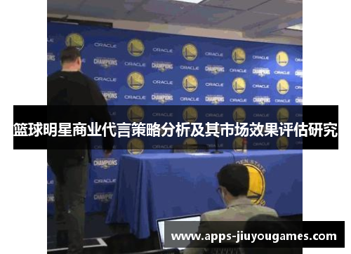 篮球明星商业代言策略分析及其市场效果评估研究