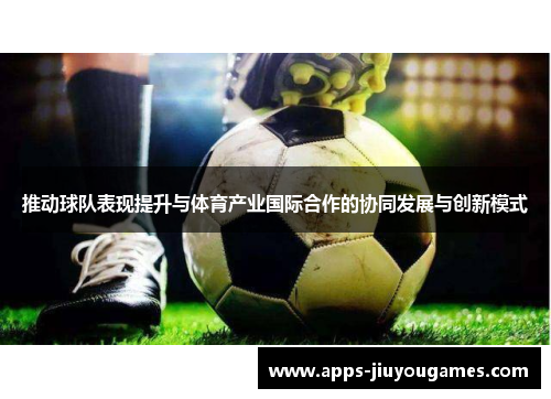 推动球队表现提升与体育产业国际合作的协同发展与创新模式