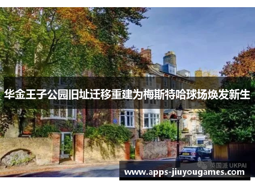 华金王子公园旧址迁移重建为梅斯特哈球场焕发新生