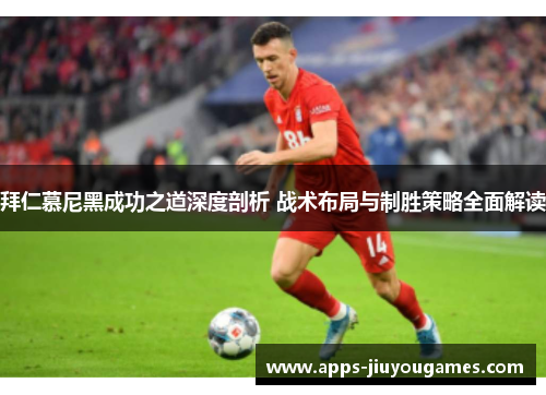 拜仁慕尼黑成功之道深度剖析 战术布局与制胜策略全面解读