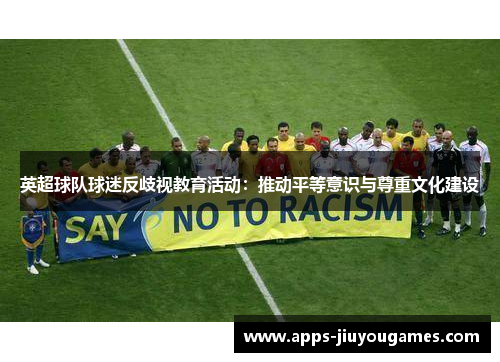 英超球队球迷反歧视教育活动：推动平等意识与尊重文化建设