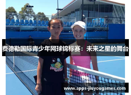 费德勒国际青少年网球锦标赛：未来之星的舞台
