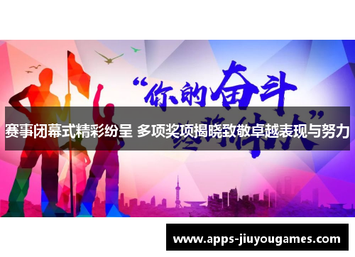 赛事闭幕式精彩纷呈 多项奖项揭晓致敬卓越表现与努力