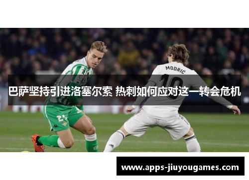 巴萨坚持引进洛塞尔索 热刺如何应对这一转会危机