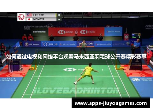 如何通过电视和网络平台观看马来西亚羽毛球公开赛精彩赛事