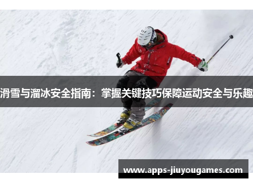 滑雪与溜冰安全指南：掌握关键技巧保障运动安全与乐趣