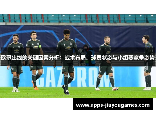 欧冠出线的关键因素分析：战术布局、球员状态与小组赛竞争态势