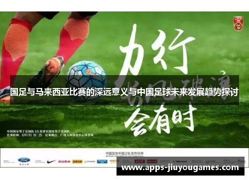 国足与马来西亚比赛的深远意义与中国足球未来发展趋势探讨